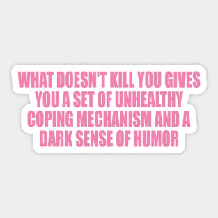 What doesn't kill you … unhealthy coping mechanisms and a dark sense of humor Sticker